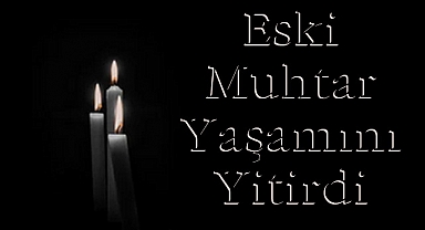 Eski Muhtar Yaşamını Yitirdi