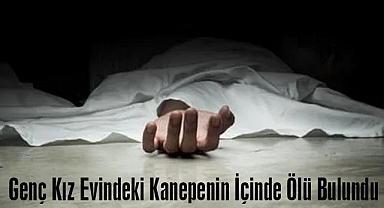 Genç Kız Evindeki Kanepenin İçinde Ölü Bulundu