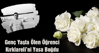 Genç Yaşta Ölen Öğrenci Kırklareli'ni Yasa Boğdu