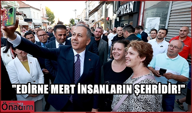 İçişleri Bakanı Ali Yerlikaya Edirne’deydi