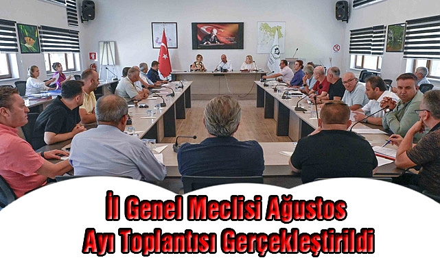 İl Genel Meclisi Ağustos Ayı Toplantısı Gerçekleştirildi