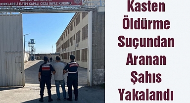 Kasten Öldürme Suçundan Aranan Şahıs Yakalandı