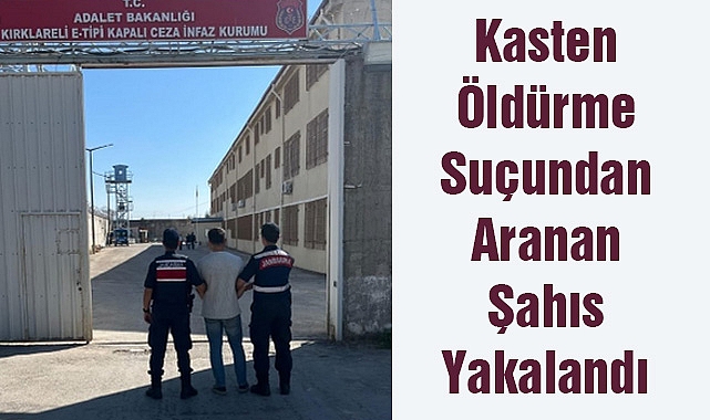 Kasten Öldürme Suçundan Aranan Şahıs Yakalandı
