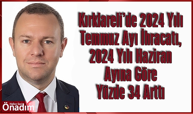 Kırklareli’de 2024 Yılı Temmuz Ayı İhracatı, 2024 Yılı Haziran Ayına Göre yüzde 34 Arttı