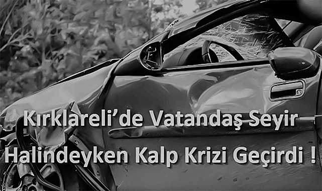 Kırklareli’de Vatandaş Seyir Halindeyken Kalp Krizi Geçirdi!