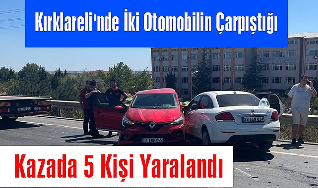 Kırklareli'nde İki Otomobilin Çarpıştığı Kazada 5 Kişi Yaralandı
