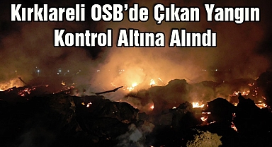 “Kırklareli OSB’de Çıkan Yangın Kontrol Altına Alındı”