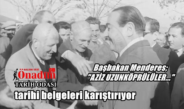 Menderes’in Uzunköprü’ye Farklı Bir Muhabbeti Vardı…