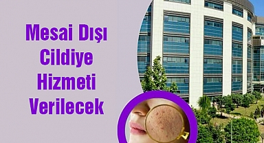 Mesai Dışı Cildiye Hizmeti Verilecek