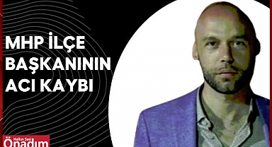 MHP İlçe Başkanının Acı Kaybı