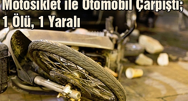 Motosiklet ile Otomobil Çarpıştı; 1 Ölü, 1 Yaralı