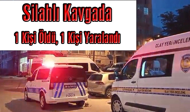 Silahlı Kavgada 1 Kişi Öldü, 1 Kişi Yaralandı