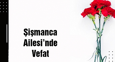 Şişmanca Ailesi’nde Vefat