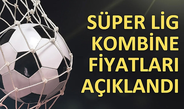 Süper Lig Kombine Fiyatları Açıklandı