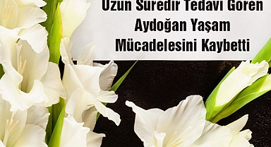 Uzun Süredir Tedavi Gören Aydoğan Yaşam Mücadelesini Kaybetti
