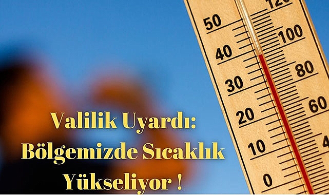 Valilik Uyardı: Bölgemizde Sıcaklar Yükseliyor!