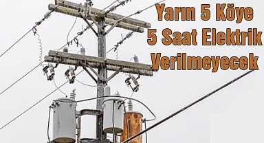 Yarın 5 Köye 5 Saat Elektrik Verilmeyecek