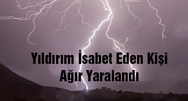 Yıldırım İsabet Eden Kişi Ağır Yaralandı 