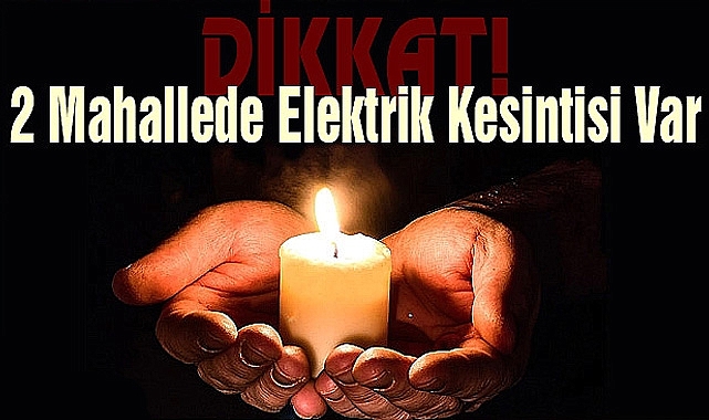 2 Mahallede Elektrik Kesintisi Var