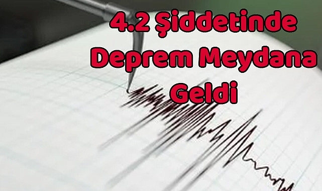 4.2 Şiddetinde Deprem Meydana Geldi