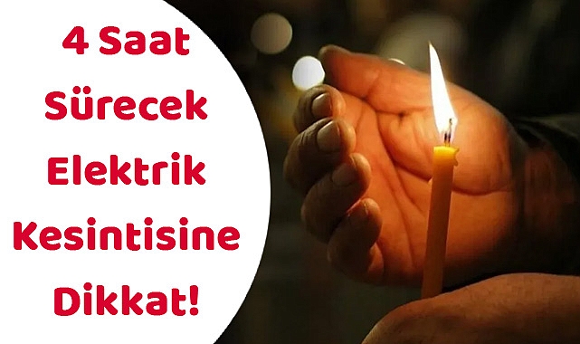 4 Saat Sürecek Elektrik Kesintisine Dikkat!
