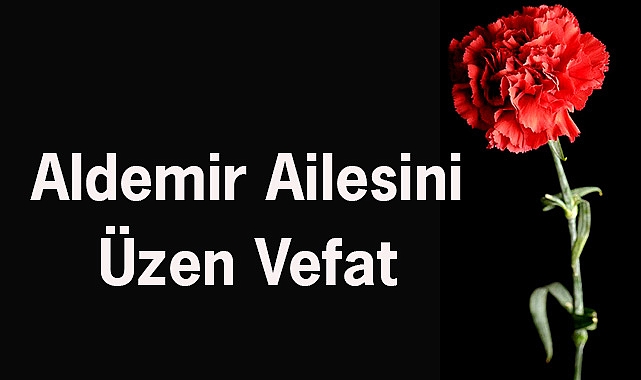 Aldemir Ailesini Üzen Vefat
