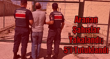 Aranan Şahıslar Yakalandı; 5’i Tutuklandı