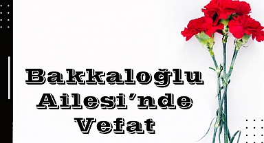 Bakkaloğlu Ailesi’nde Vefat