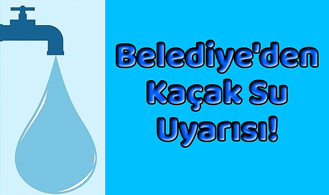 Belediye'den Kaçak Su Uyarısı!