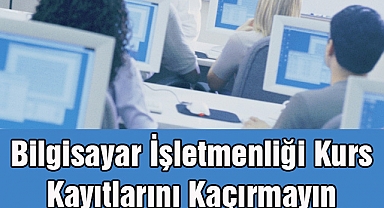 Bilgisayar İşletmenliği Kurs Kayıtlarını Kaçırmayın