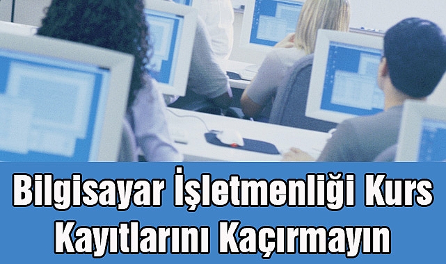 Bilgisayar İşletmenliği Kurs Kayıtlarını Kaçırmayın