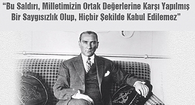 “Bu Saldırı, Milletimizin Ortak Değerlerine Karşı Yapılmış Bir Saygısızlık Olup, Hiçbir Şekilde Kabul Edilemez”