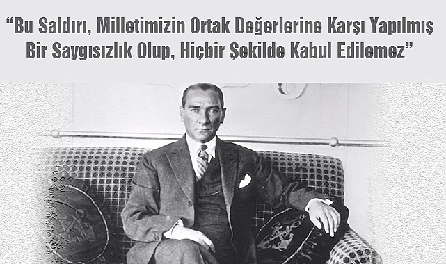 “Bu Saldırı, Milletimizin Ortak Değerlerine Karşı Yapılmış Bir Saygısızlık Olup, Hiçbir Şekilde Kabul Edilemez”