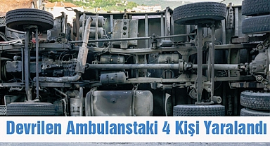 Devrilen Ambulanstaki 4 Kişi Yaralandı