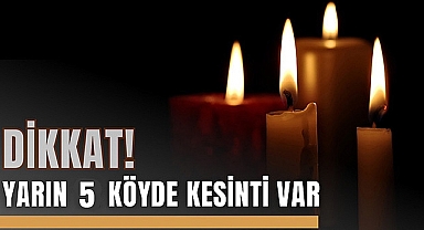 DİKKAT! Yarın 5 Köyde Kesinti Var