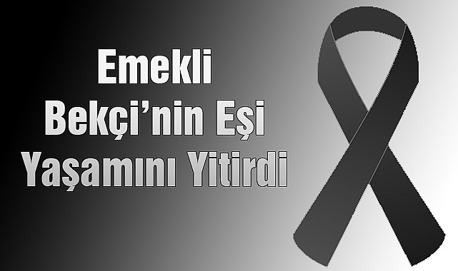 Emekli Bekçi’nin Eşi Yaşamını Yitirdi