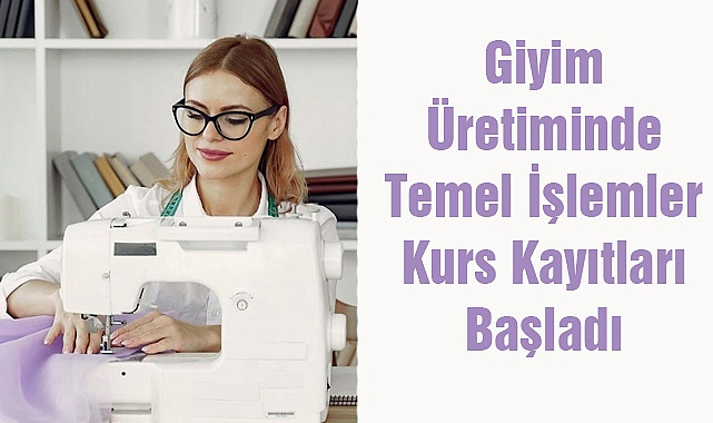 Giyim Üretiminde Temel İşlemler Kurs Kayıtları Başladı
