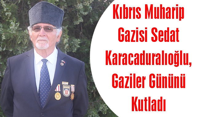 Kıbrıs Muharip Gazisi Sedat Karacaduralıoğlu, Gaziler Gününü Kutladı