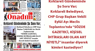 Kırklareli Gündeminde Şu Soru Var; Kırklareli Belediyesi, CHP Grup Başkan Vekili Eylül Ayı Meclis Toplantısı’nda “SÖZDE GAZETECİ, KİŞİSEL İHTİRASLARI OLAN ART NİYETLİ” insanlar diyerek kimleri kastediyor?