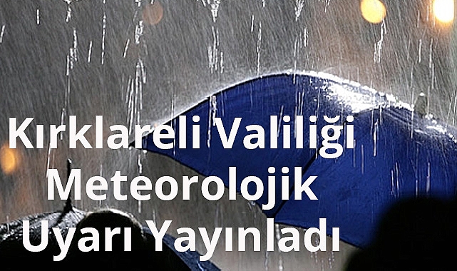Kırklareli Valiliği Meteorolojik Uyarı Yayınladı