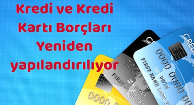 Kredi ve Kredi Kartı Borçları Yeniden Yapılandırılıyor