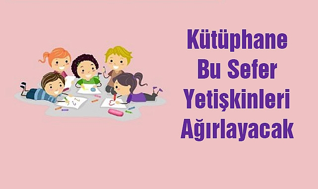 Kütüphane Bu Sefer Yetişkinleri Ağırlayacak