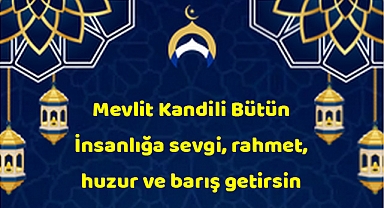 “Mevlit Kandili Bütün İnsanlığa Sevgi, Rahmet, Huzur ve Barış Getirsin.”