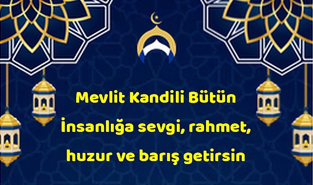 “Mevlit Kandili Bütün İnsanlığa Sevgi, Rahmet, Huzur ve Barış Getirsin.”