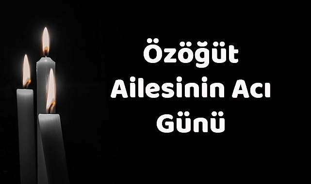 Özöğüt Ailesinin Acı Günü