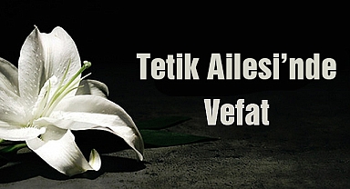 Tetik Ailesi'nde Vefat