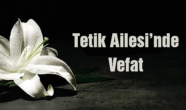 Tetik Ailesi'nde Vefat