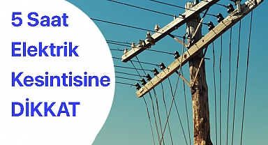 5 Saat Elektrik Kesintisine DİKKAT