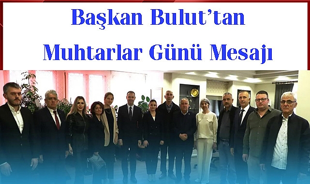 Başkan Bulut’tan Muhtarlar Günü Mesajı