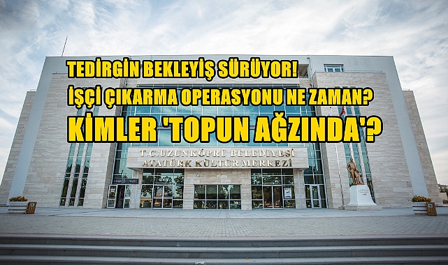 Belediyede Tedirgin Bekleyiş Sürüyor